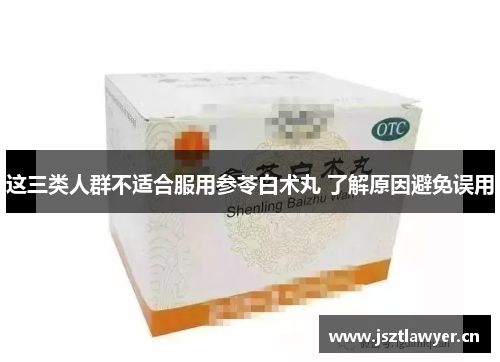 这三类人群不适合服用参苓白术丸 了解原因避免误用