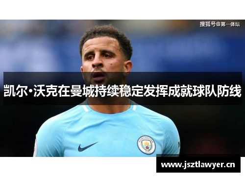 凯尔·沃克在曼城持续稳定发挥成就球队防线